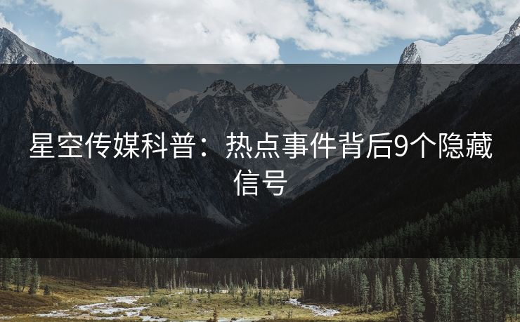 星空传媒科普：热点事件背后9个隐藏信号